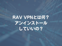 RAV VPNとは何？ アンインストールしていいの？