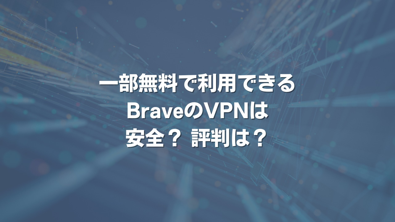 一部無料で利用できるBraveのVPNは安全？ 評判は？