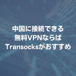 中国に接続できる無料VPNならばTransocksがおすすめ