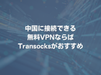 中国に接続できる無料VPNならばTransocksがおすすめ