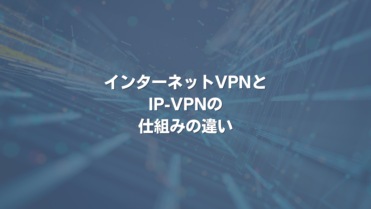 インターネットVPNとIP-VPNの仕組みの違い