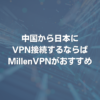 中国から日本にVPN接続するならばMillenVPNがおすすめ