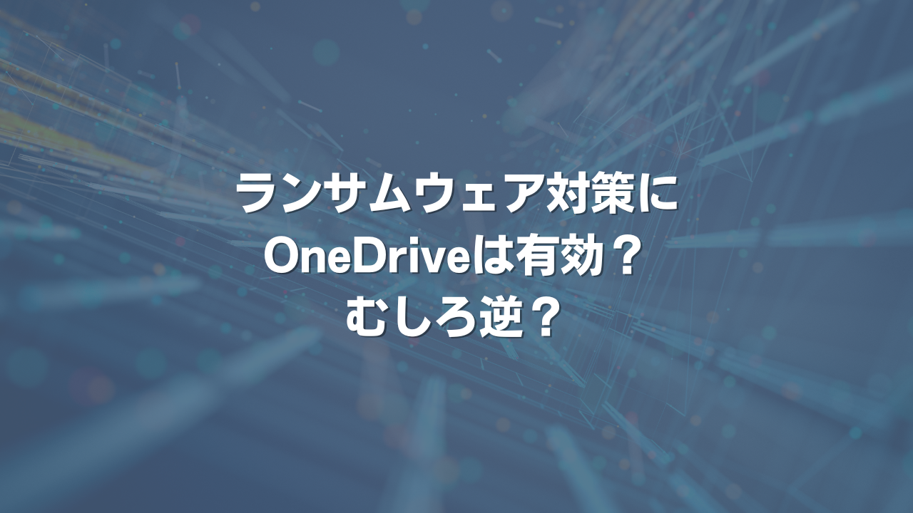 ランサムウェア対策にOneDriveは有効？ むしろ逆？