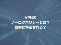 VPNのノーログポリシーとは？ 警察に特定される？