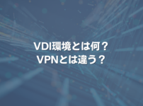 VDI環境とは何？ VPNとは違う？