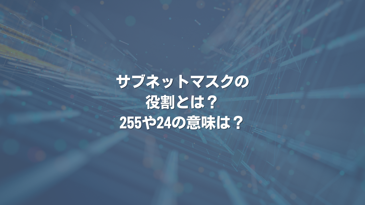 サブネットマスクの役割とは？ 255や24の意味は？