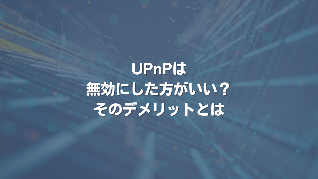 UPnPは無効にした方がいい？ そのデメリットとは