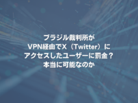 ブラジル裁判所がVPN経由でX（Twitter）にアクセスしたユーザーに罰金？ 本当に可能なのか