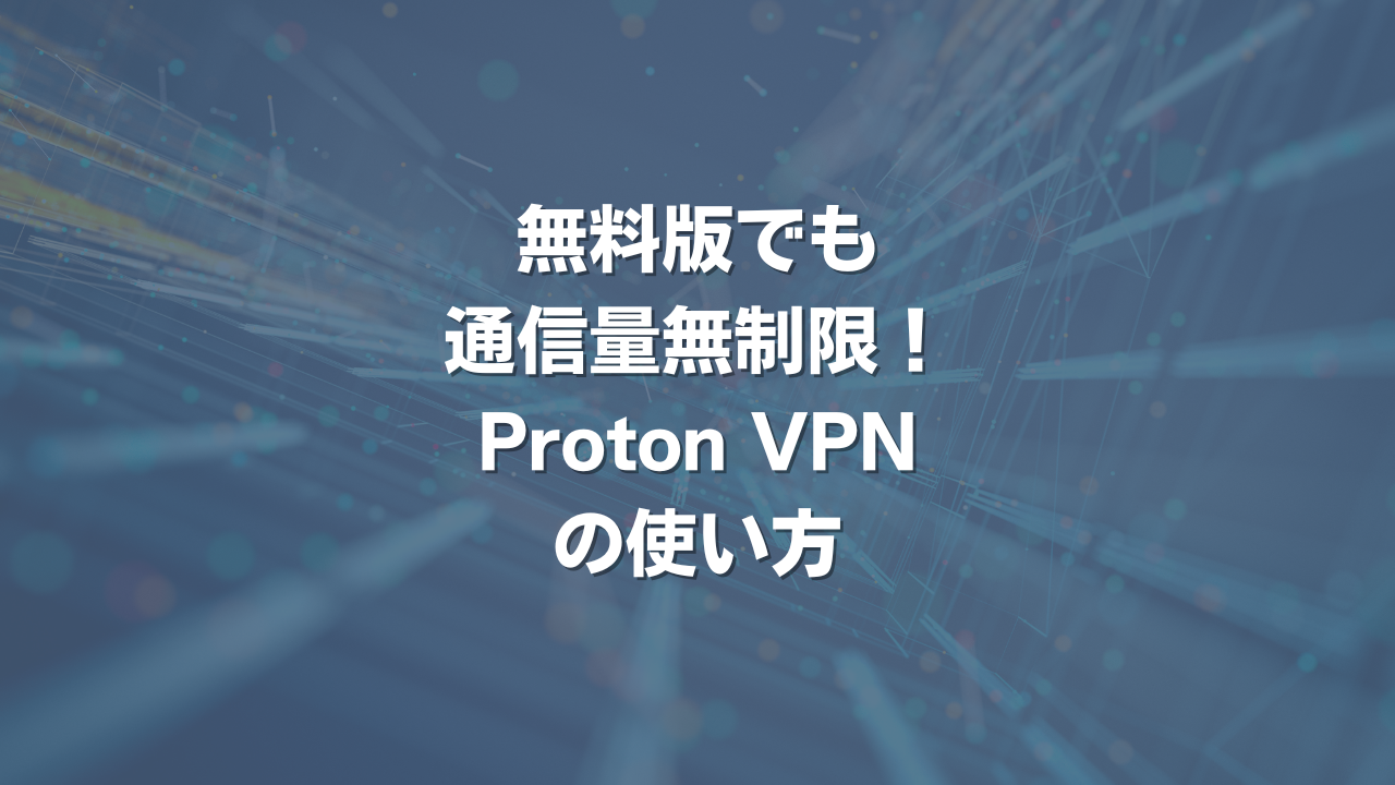 無料版でも通信量無制限！Proton VPNの使い方