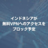 インドネシアが無料VPNへのアクセスをブロック予定