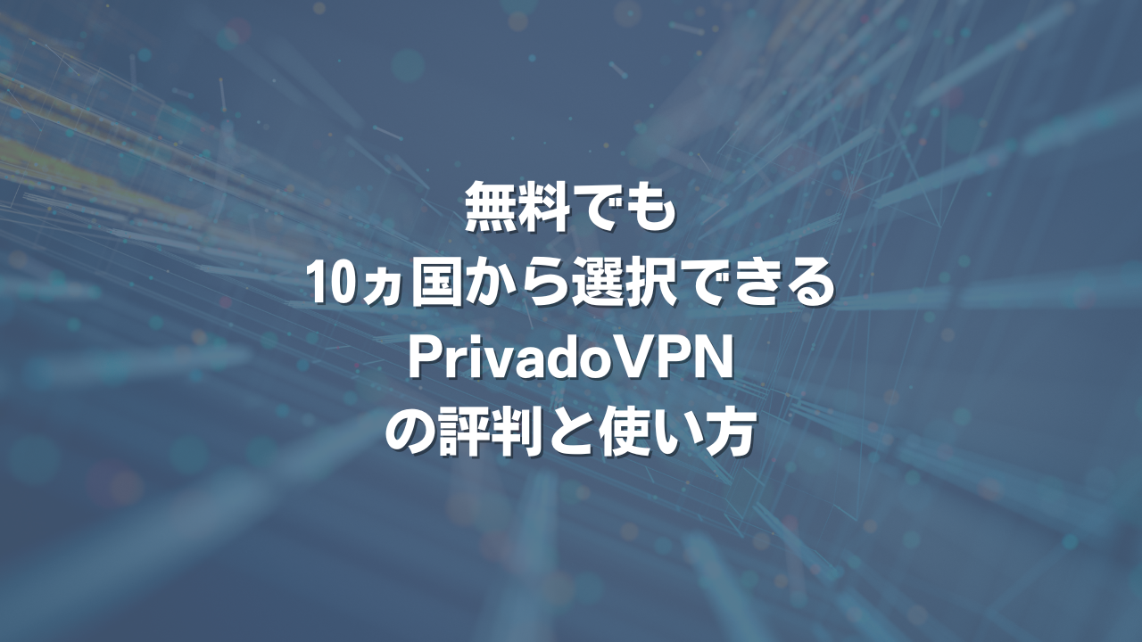 無料でも10ヵ国から選択できるPrivadoVPNの評判と使い方