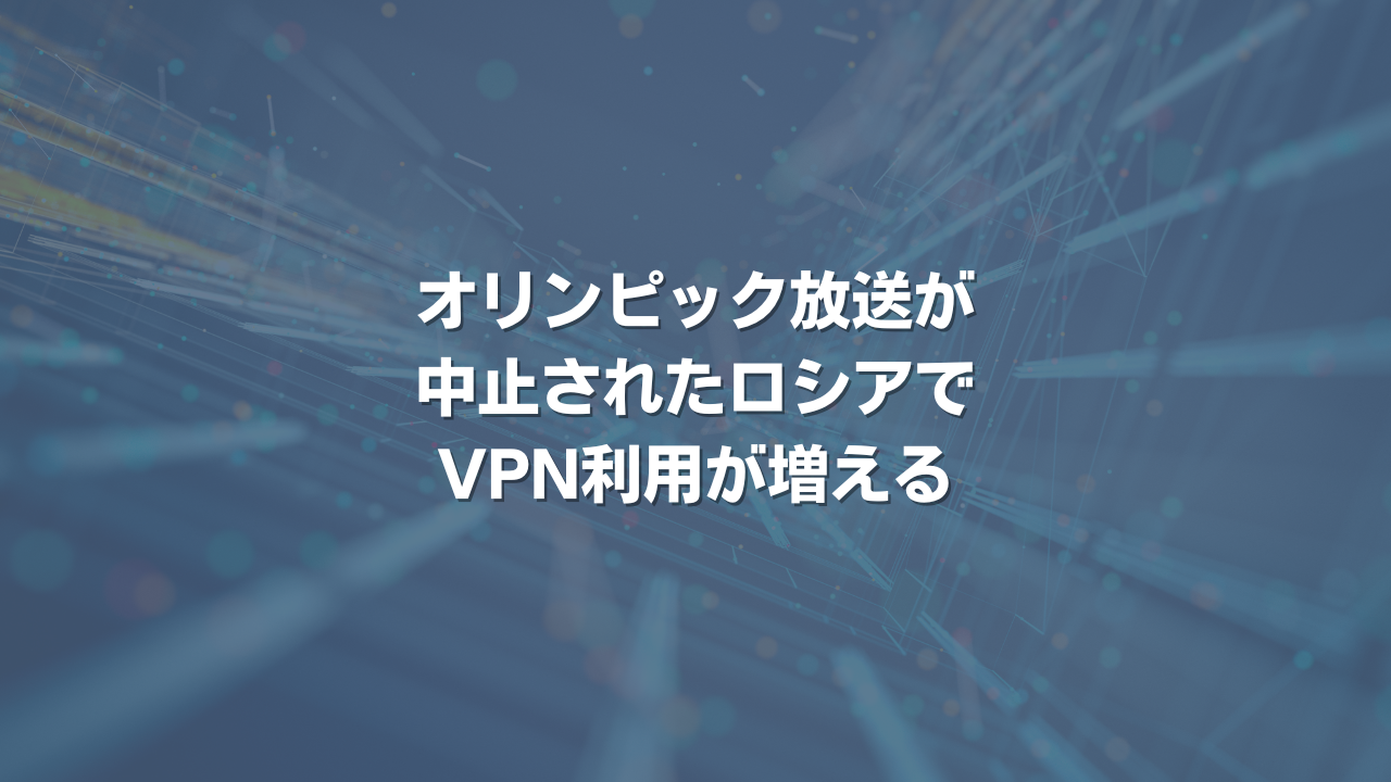 オリンピック放送が中止されたロシアでVPN利用が増える