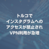 トルコでインスタグラムへのアクセスが禁止されVPN利用が急増