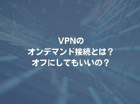 VPNのオンデマンド接続とは？ オフにしてもいいの？