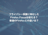 プライバシー保護に特化したFirefox Focusは使える？普通のFirefoxとの違いは？