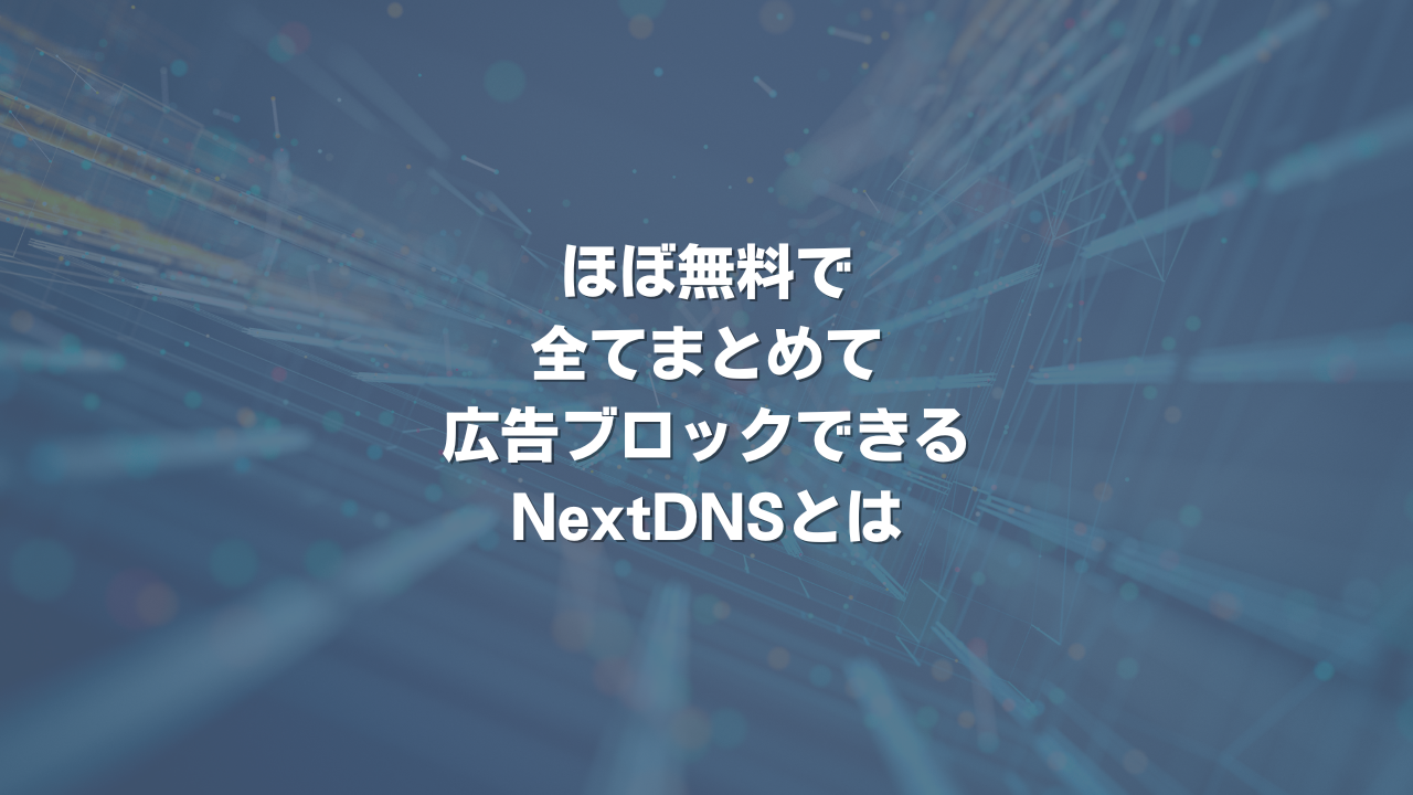 ほぼ無料で全てまとめて広告ブロックできるNextDNSとは