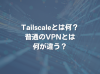 Tailscaleとは何？ 普通のVPNとは何が違う？