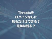 Threadsをログインなしに見るだけはできる？足跡は残る？