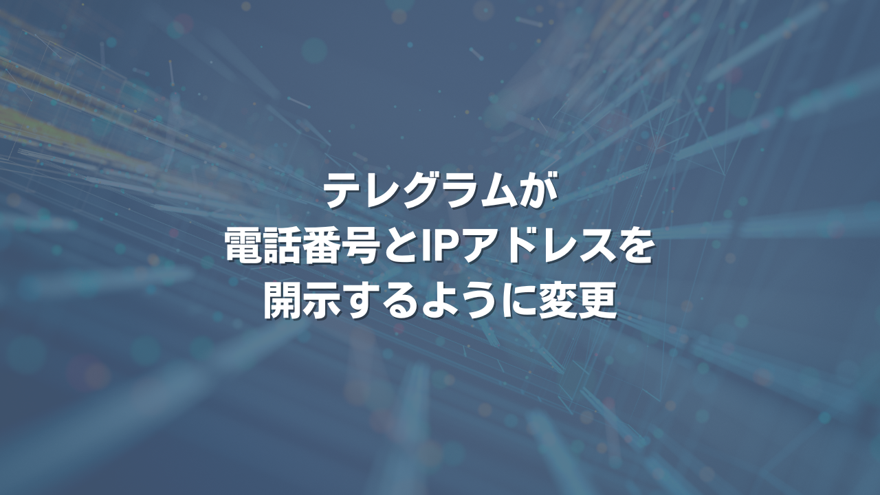 テレグラムが電話番号とIPアドレスを開示するように変更