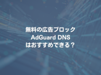 無料の広告ブロックAdGuard DNSはおすすめできる？