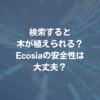 検索すると木が植えられる？Ecosiaの安全性は大丈夫？