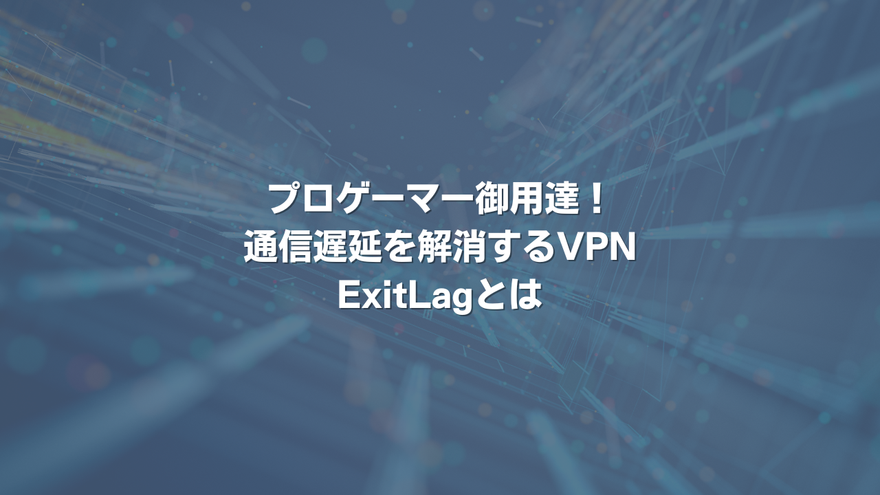 プロゲーマー御用達！通信遅延を解消するVPN ExitLagとは