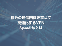 複数の通信回線を束ねて高速化するVPN Speedifyとは