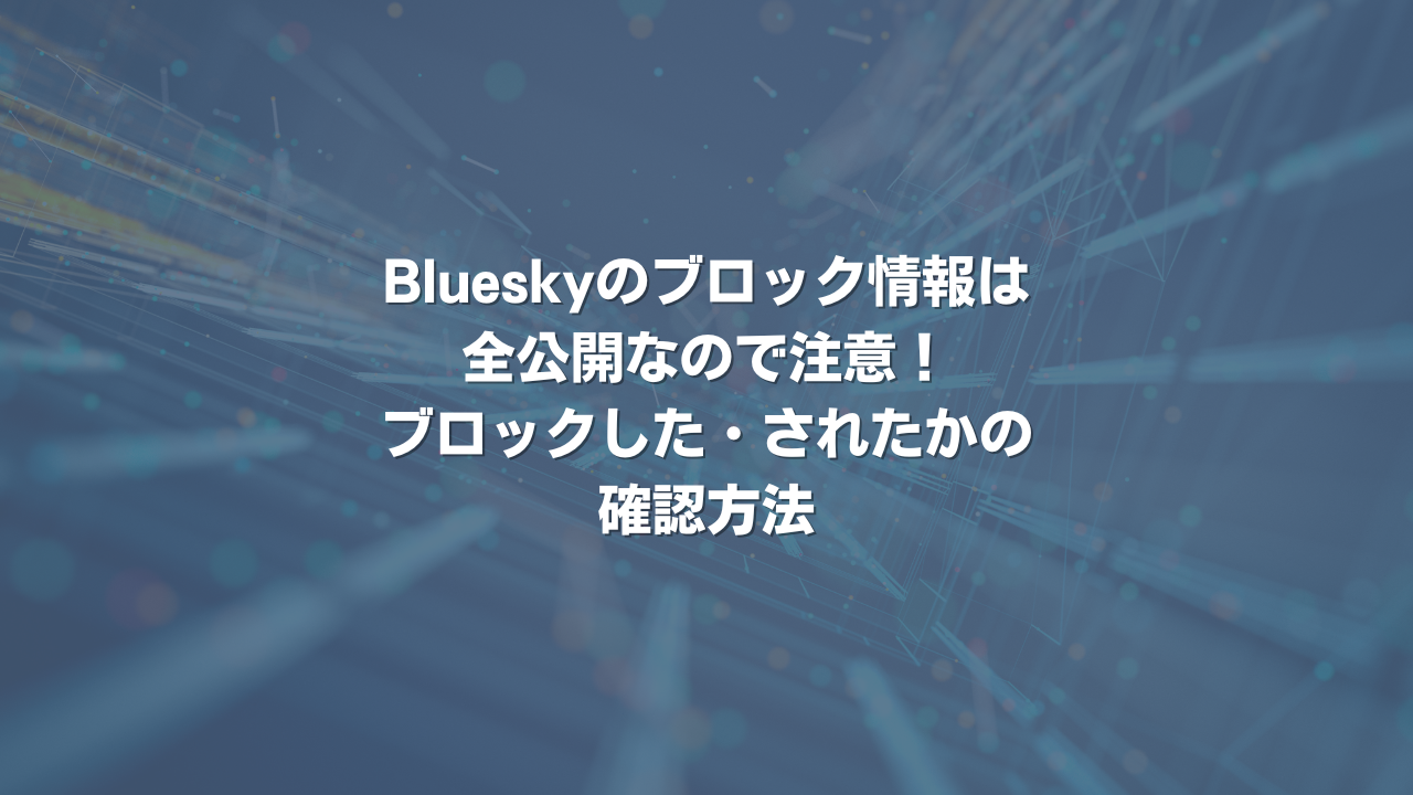 Blueskyのブロック情報は全公開なので注意！ブロックした・されたかの確認方法