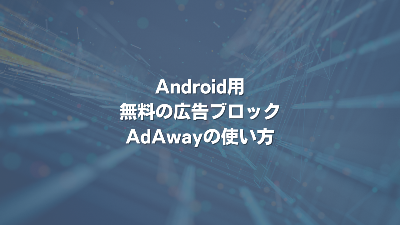 Android用無料の広告ブロックAdAwayの使い方