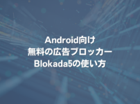 Android向け無料の広告ブロッカーBlokada5の使い方