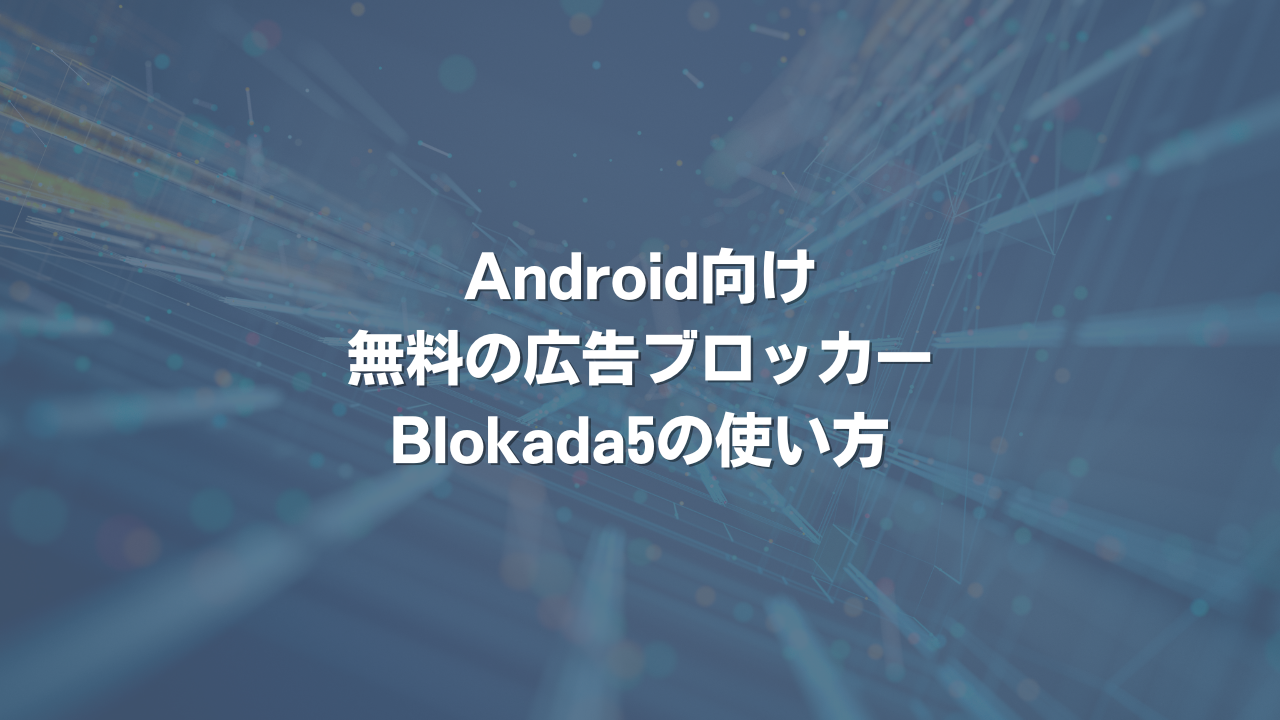 Android向け無料の広告ブロッカーBlokada5の使い方