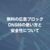 無料の広告ブロックDNS66の使い方と安全性について