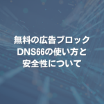 無料の広告ブロックDNS66の使い方と安全性について