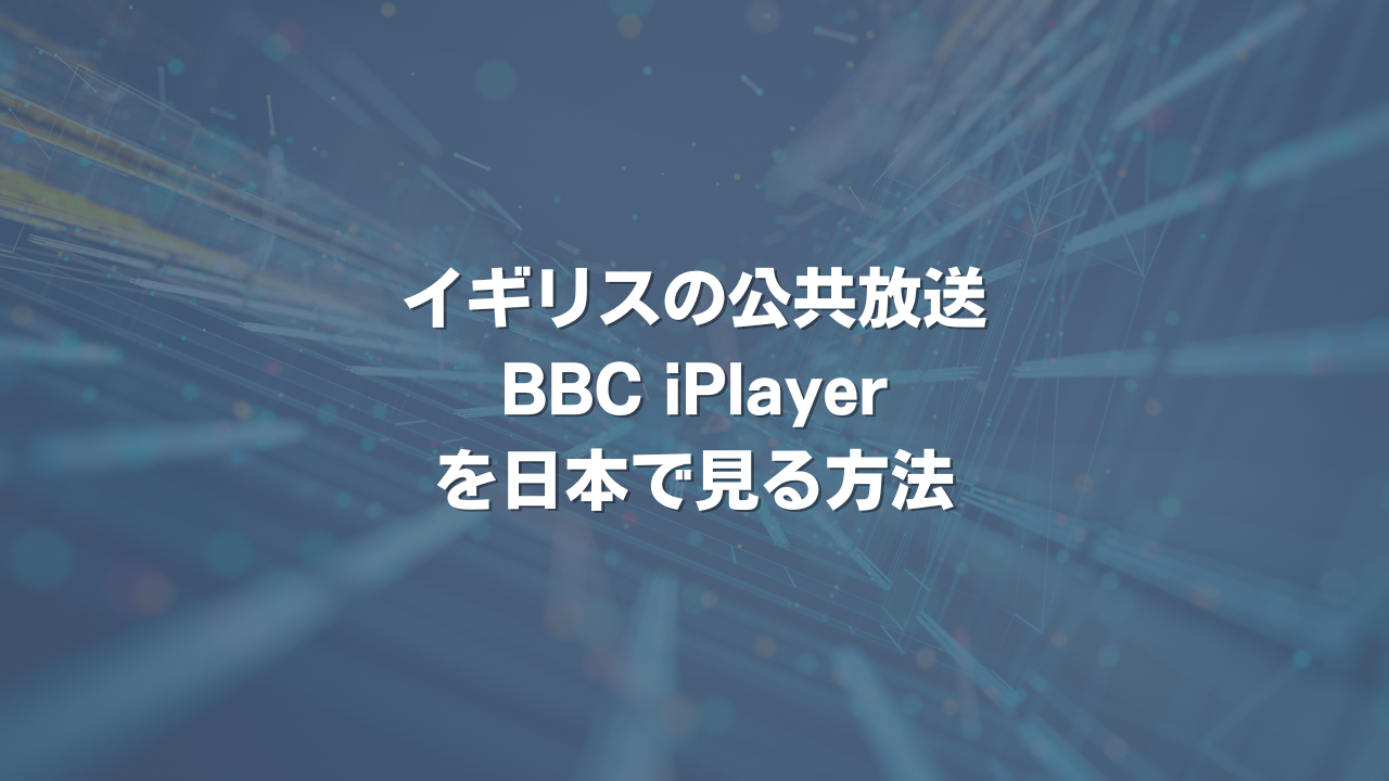 イギリスの公共放送BBC iPlayerを日本で見る方法