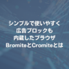 シンプルで使いやすく広告ブロックも内蔵したブラウザBromiteとCromiteとは