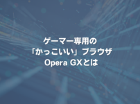 ゲーマー専用の「かっこいい」ブラウザ Opera GXとは