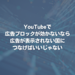 YouTubeで広告ブロックが効かないなら、広告が表示されない国につなげばいいじゃない