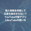 個人情報を保護して広告も表示されない？ YouTube代替アプリLibreTubeの使い方