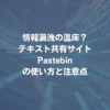 情報漏洩の温床？テキスト共有サイトPastebinの使い方と注意点