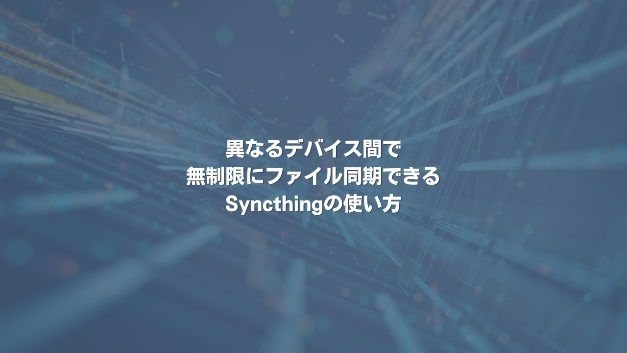 異なるデバイス間で無制限にファイル同期できるSyncthingの使い方