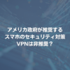 アメリカ政府が推奨するスマホのセキュリティ対策 VPNは非推奨？