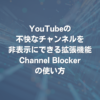 YouTubeの不快なチャンネルを非表示にできる拡張機能 Channel Blockerの使い方