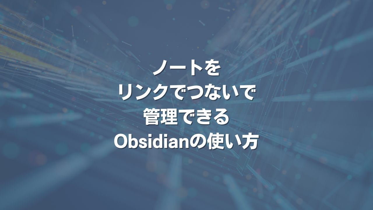 ノートをリンクでつないで管理できるObsidianの使い方