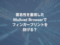 匿名性を重視したMullvad Browserでフィンガープリントを防げる？