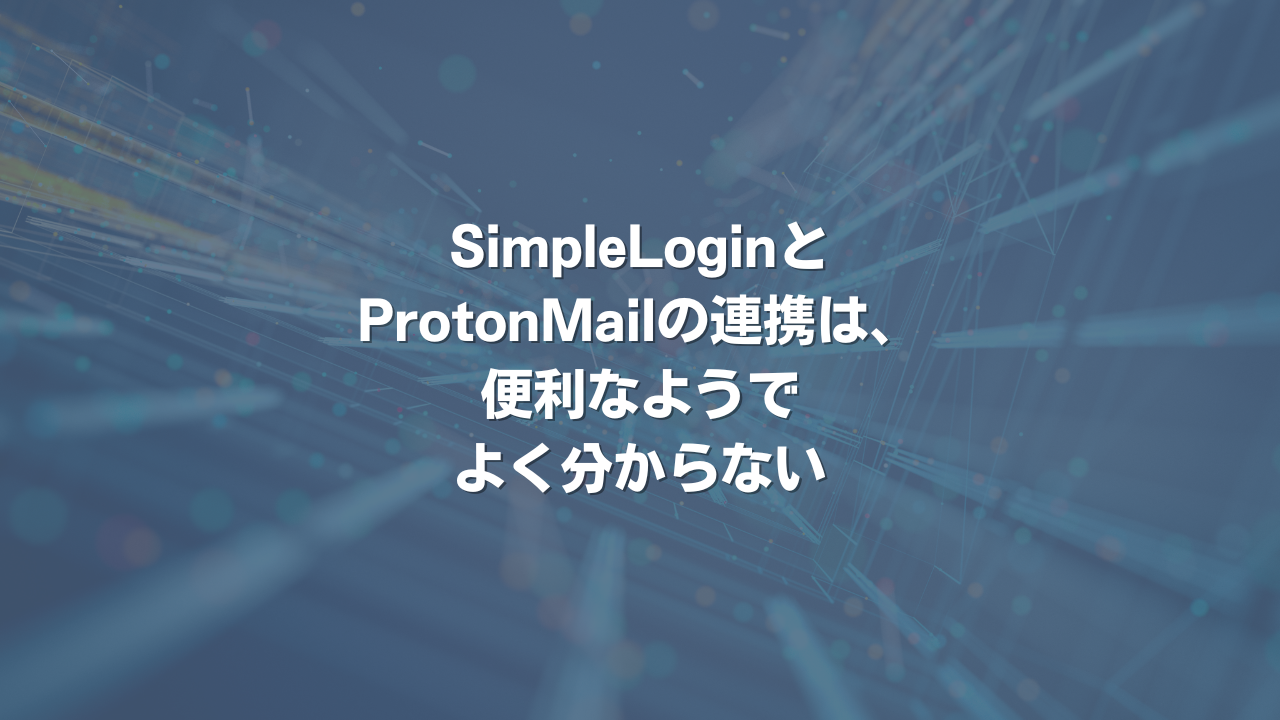 SimpleLoginとProtonMailの連携は、便利なようでよく分からない