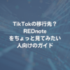 TikTokの移行先？ REDnoteをちょっと見てみたい人向けのガイド