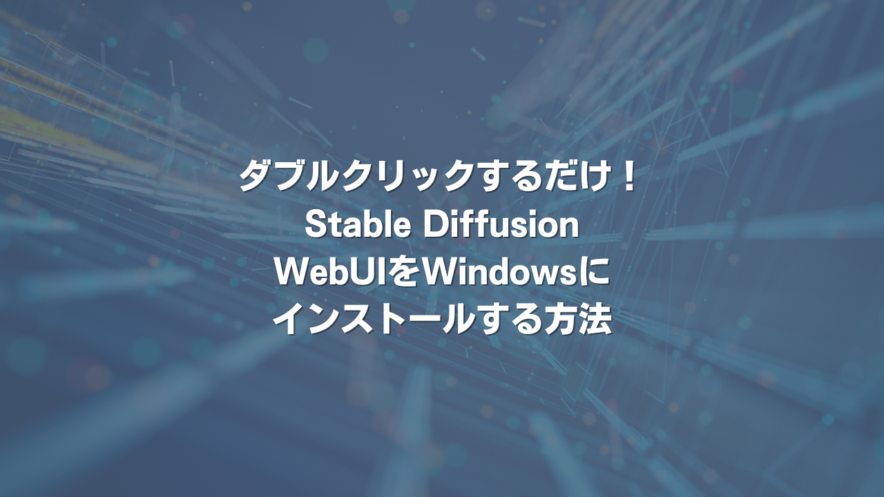 ダブルクリックするだけ！Stable Diffusion WebUIをWindowsにインストールする方法