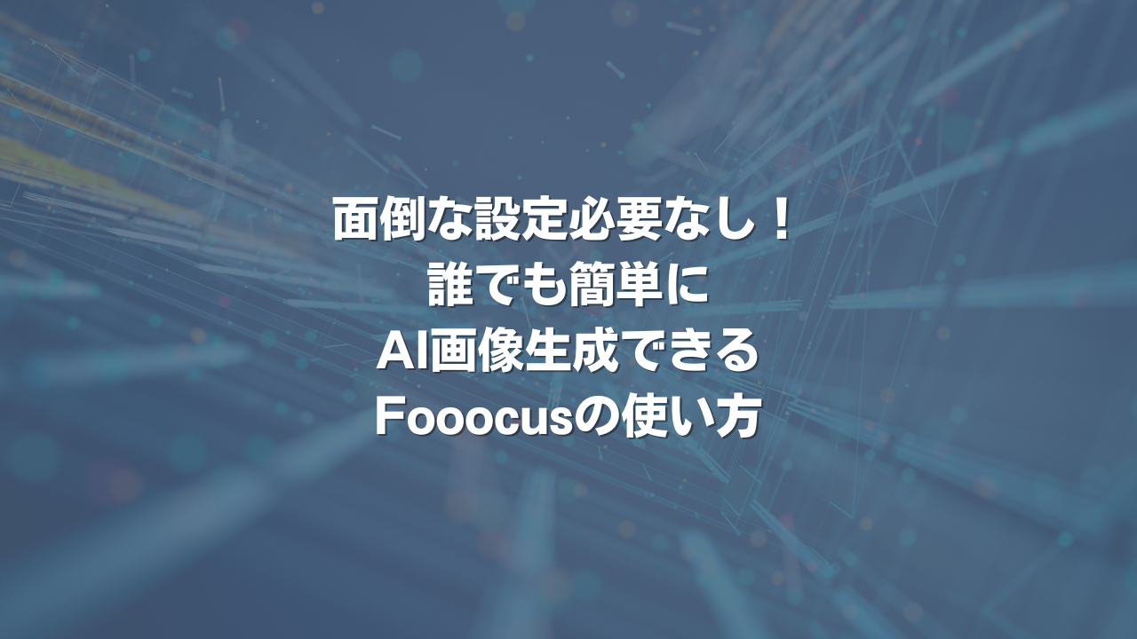 面倒な設定必要なし！誰でも簡単にAI画像生成できるFooocusの使い方