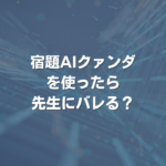 宿題AIクァンダを使ったら先生にバレる？