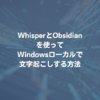 WhisperとObsidianを使ってWindowsローカルで文字起こしする方法